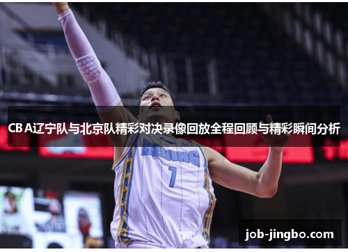 CBA辽宁队与北京队精彩对决录像回放全程回顾与精彩瞬间分析